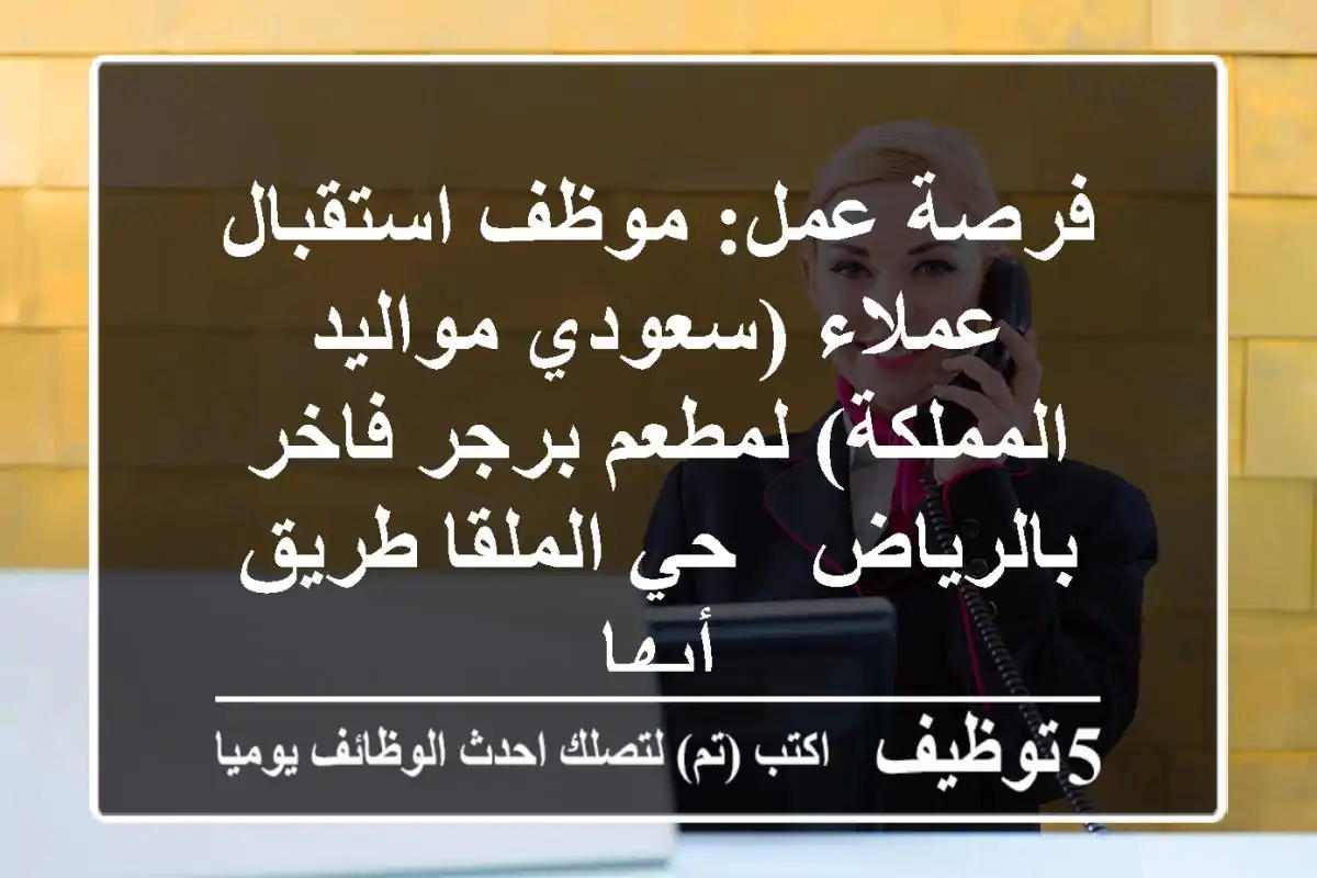 فرصة عمل: موظف استقبال عملاء (سعودي مواليد المملكة) لمطعم برجر فاخر بالرياض - حي الملقا طريق أبها