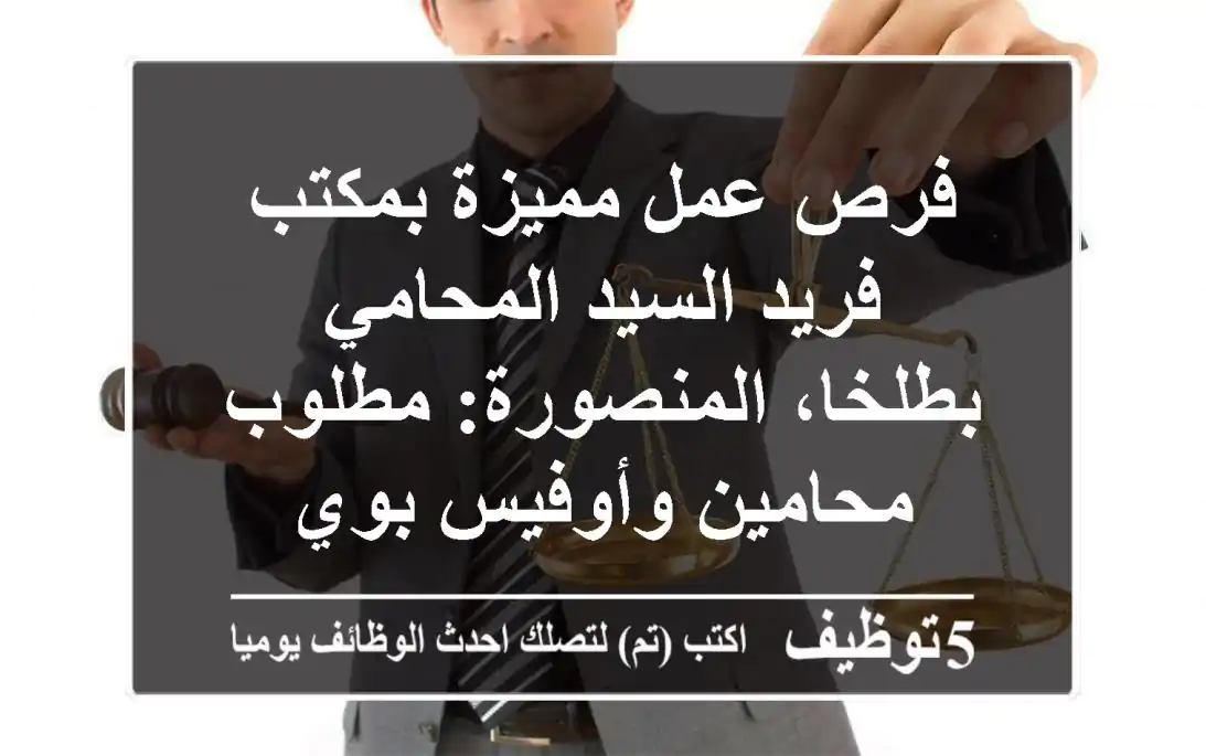 فرص عمل مميزة بمكتب فريد السيد المحامي بطلخا، المنصورة: مطلوب محامين وأوفيس بوي