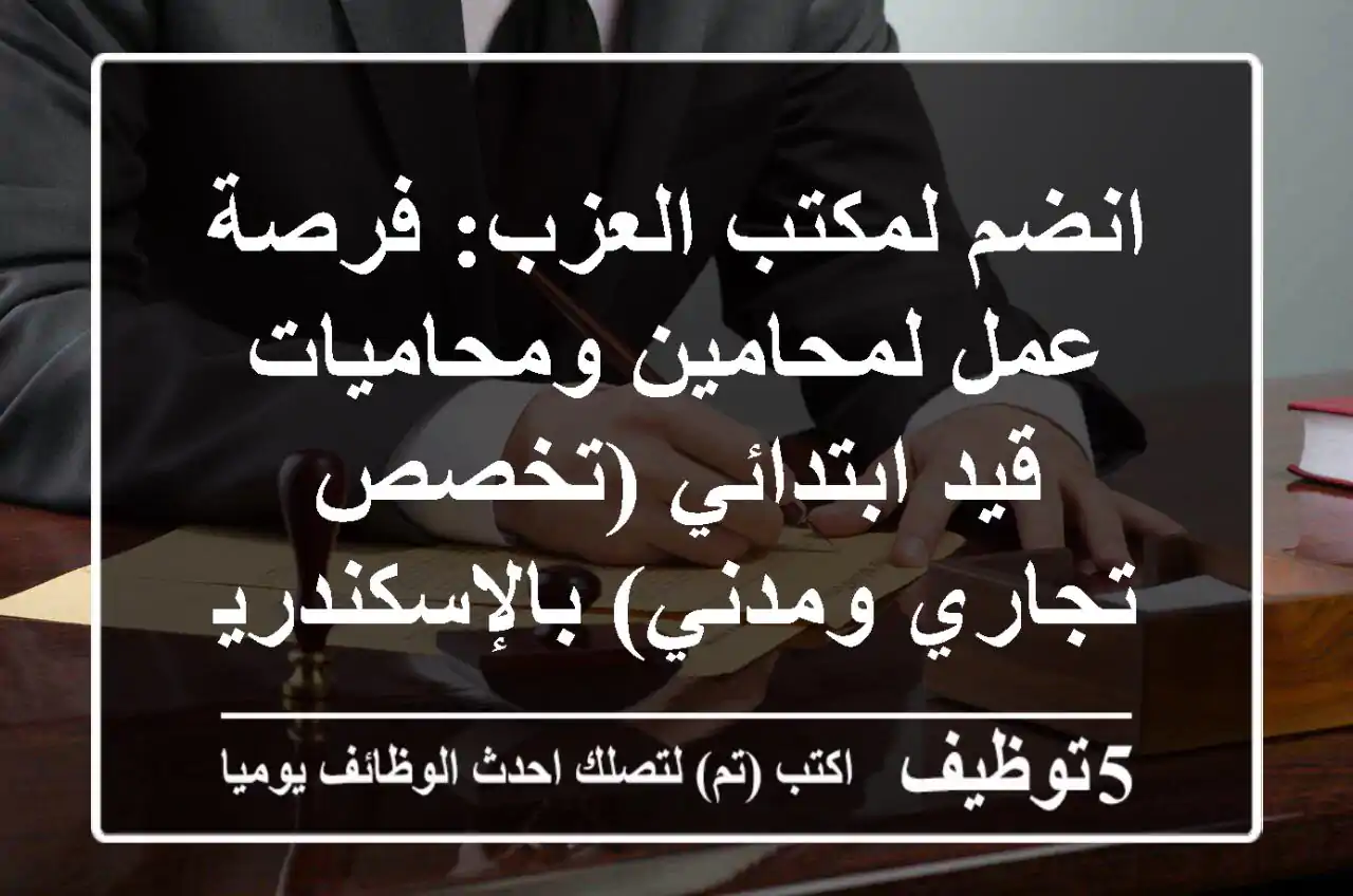 انضم لمكتب العزب: فرصة عمل لمحامين ومحاميات قيد ابتدائي (تخصص تجاري ومدني) بالإسكندرية