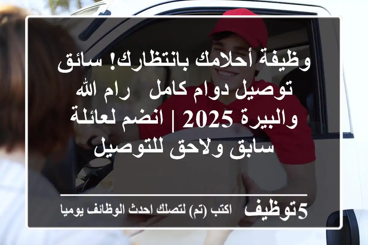وظيفة أحلامك بانتظارك! سائق توصيل دوام كامل - رام الله والبيرة 2025 | انضم لعائلة سابق ولاحق للتوصيل