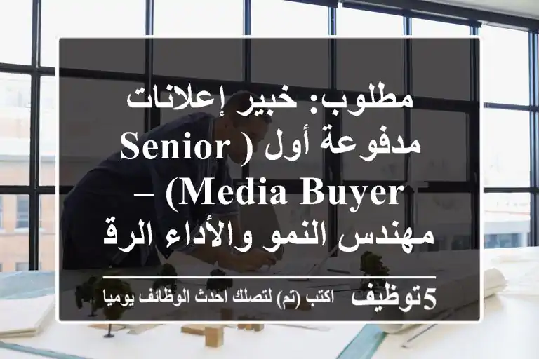 مطلوب: خبير إعلانات مدفوعة أول (Senior Media Buyer) – مهندس النمو والأداء الرقمي
