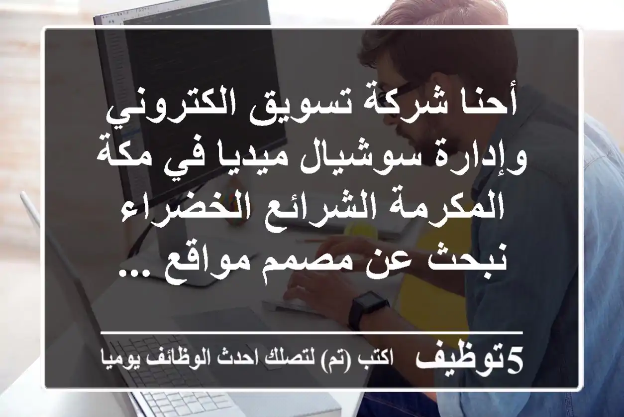 أحنا شركة تسويق الكتروني وإدارة سوشيال ميديا في مكة المكرمة الشرائع الخضراء نبحث عن مصمم مواقع ...