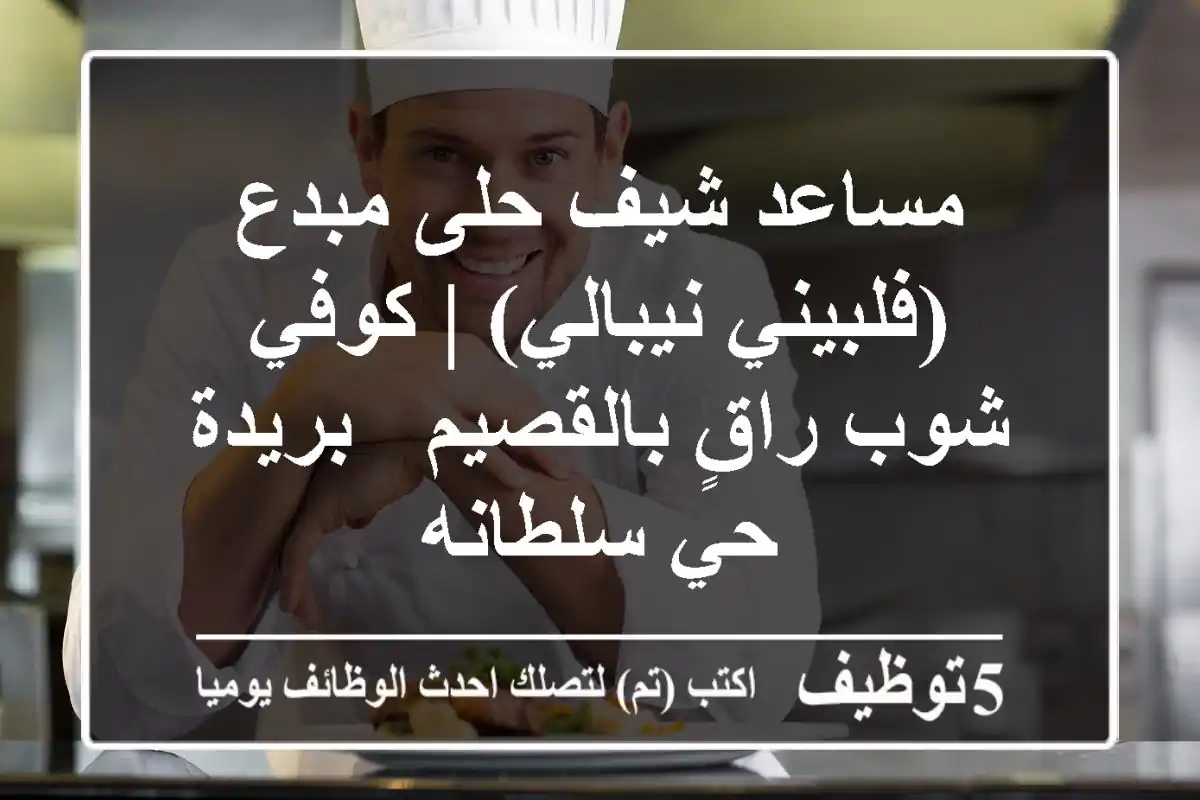 مساعد شيف حلى مبدع (فلبيني/نيبالي) | كوفي شوب راقٍ بالقصيم - بريدة حي سلطانه