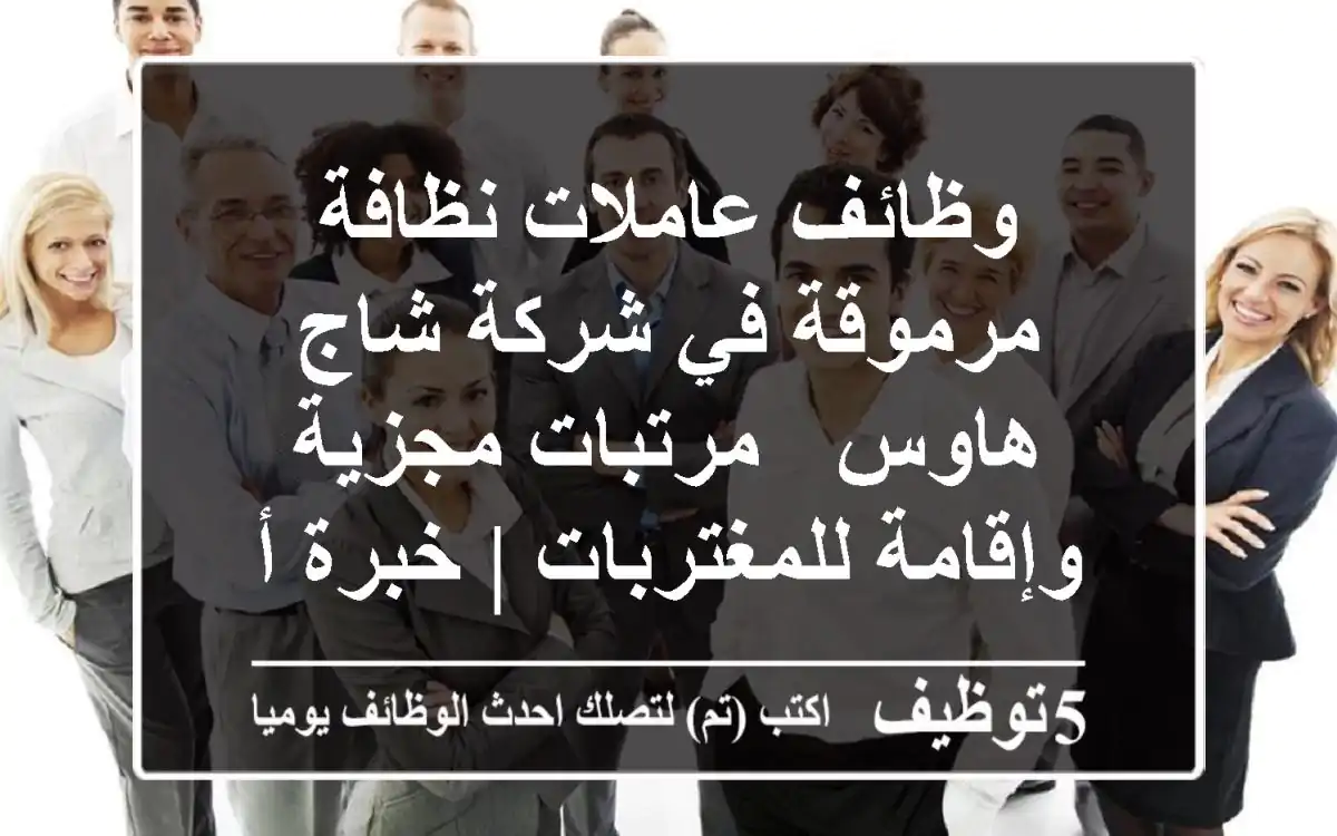 وظائف عاملات نظافة مرموقة في شركة شاج هاوس - مرتبات مجزية وإقامة للمغتربات | خبرة أو بدون