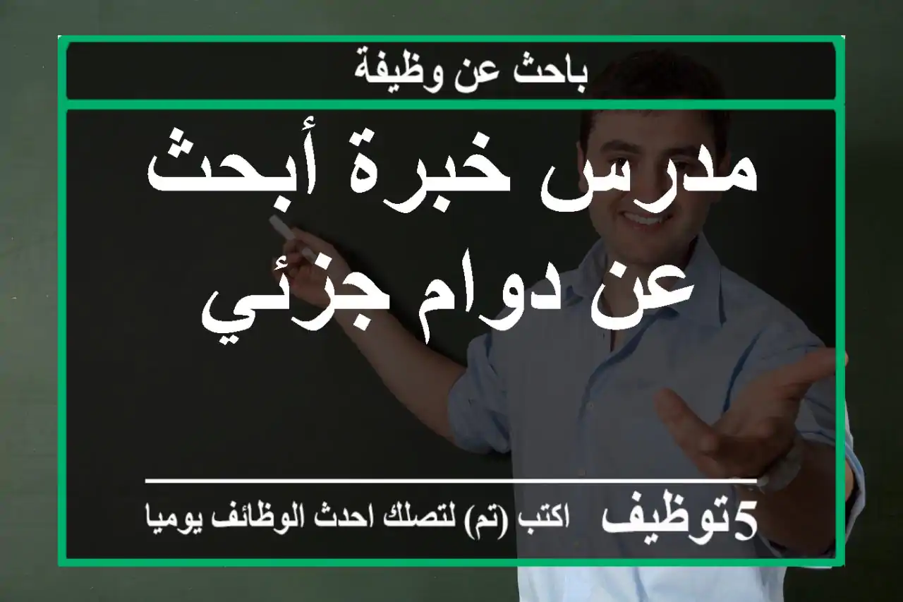 مدرس خبرة أبحث عن دوام جزئي