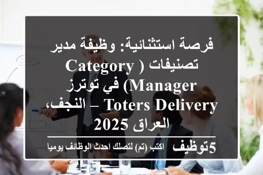 فرصة استثنائية: وظيفة مدير تصنيفات (Category Manager) في توترز Toters Delivery – النجف، العراق 2025