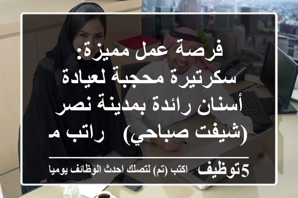 فرصة عمل مميزة: سكرتيرة محجبة لعيادة أسنان رائدة بمدينة نصر (شيفت صباحي) - راتب مجزي