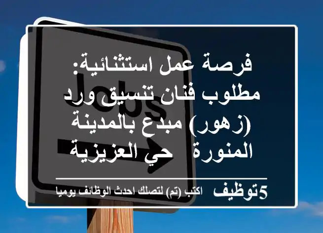 فرصة عمل استثنائية: مطلوب فنان تنسيق ورد (زهور) مبدع بالمدينة المنورة - حي العزيزية
