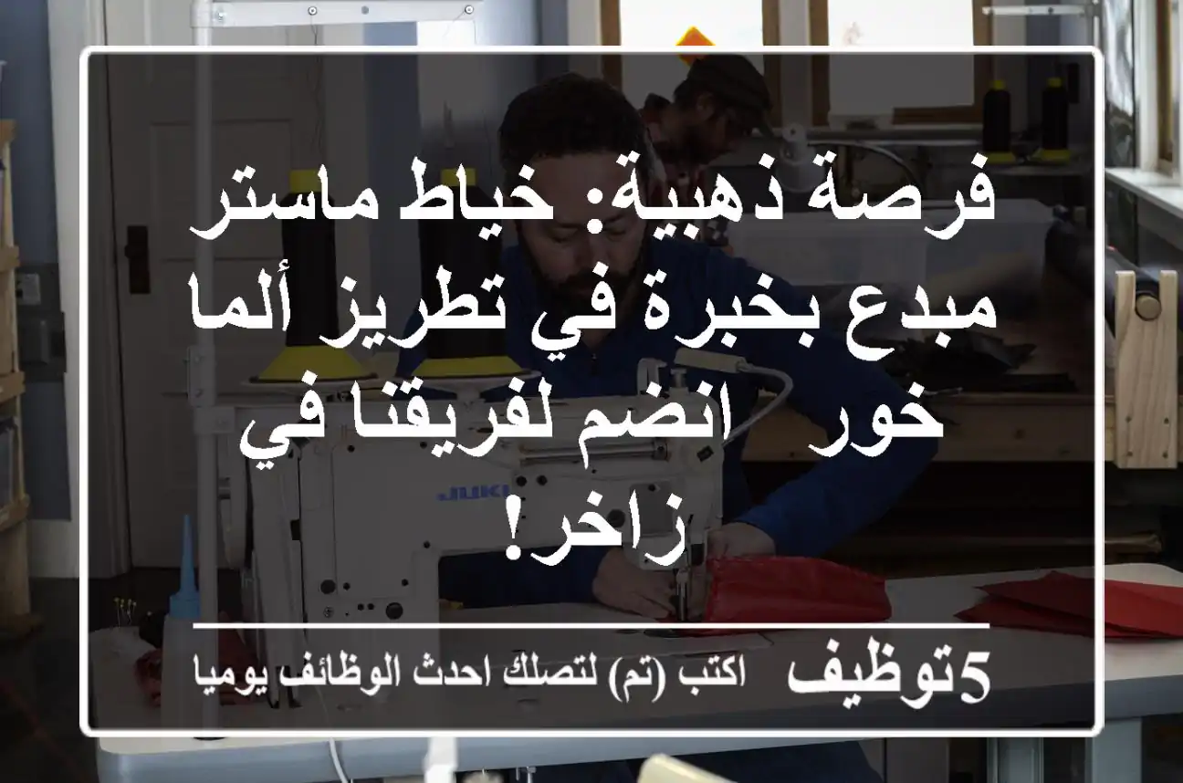 فرصة ذهبية: خياط ماستر مبدع بخبرة في تطريز ألما خور - انضم لفريقنا في زاخر!