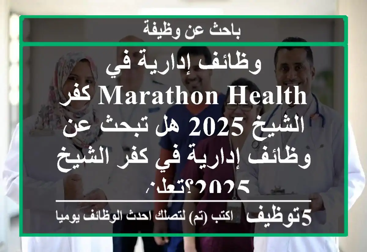 وظائف إدارية في marathon health كفر الشيخ 2025 هل تبحث عن وظائف إدارية في كفر الشيخ 2025؟تعلن ...