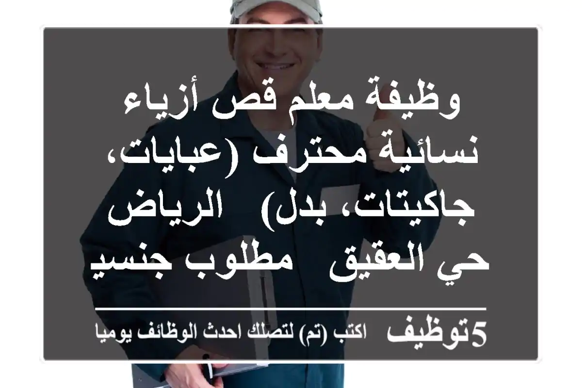 وظيفة معلم قص أزياء نسائية محترف (عبايات، جاكيتات، بدل) - الرياض حي العقيق - مطلوب جنسية تونسية