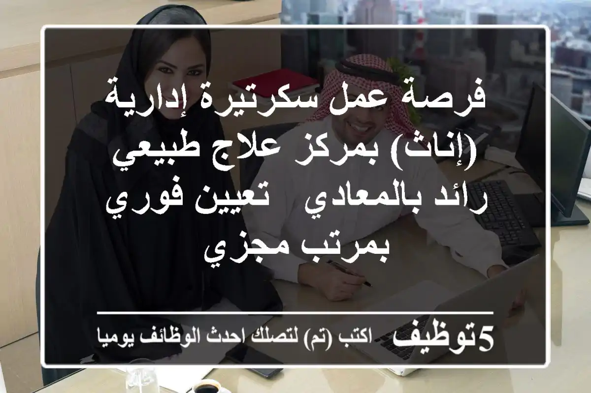 فرصة عمل سكرتيرة إدارية (إناث) بمركز علاج طبيعي رائد بالمعادي - تعيين فوري بمرتب مجزي