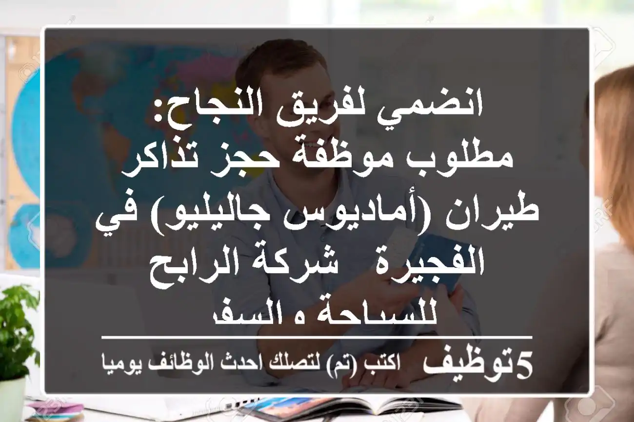 انضمي لفريق النجاح: مطلوب موظفة حجز تذاكر طيران (أماديوس/جاليليو) في الفجيرة - شركة الرابح للسياحة والسفر