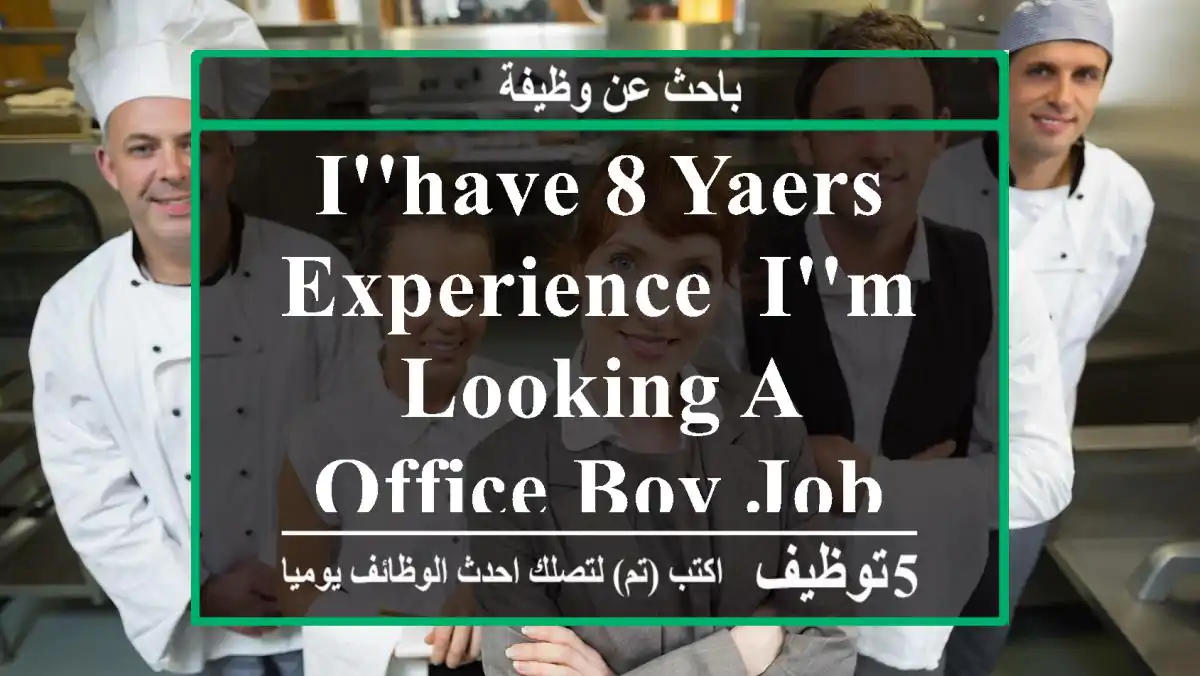 i'have 8 yaers experience, i'm looking a office boy job