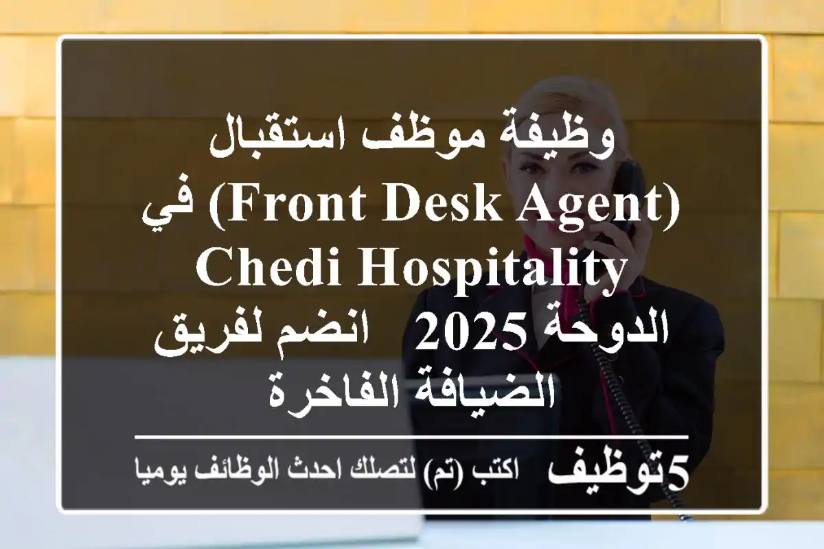 وظيفة موظف استقبال (Front Desk Agent) في Chedi Hospitality الدوحة 2025 - انضم لفريق الضيافة الفاخرة