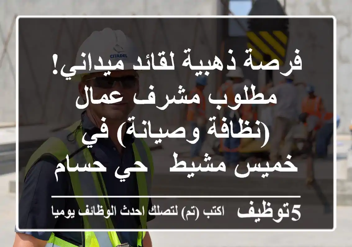 فرصة ذهبية لقائد ميداني! مطلوب مشرف عمال (نظافة وصيانة) في خميس مشيط - حي حسام