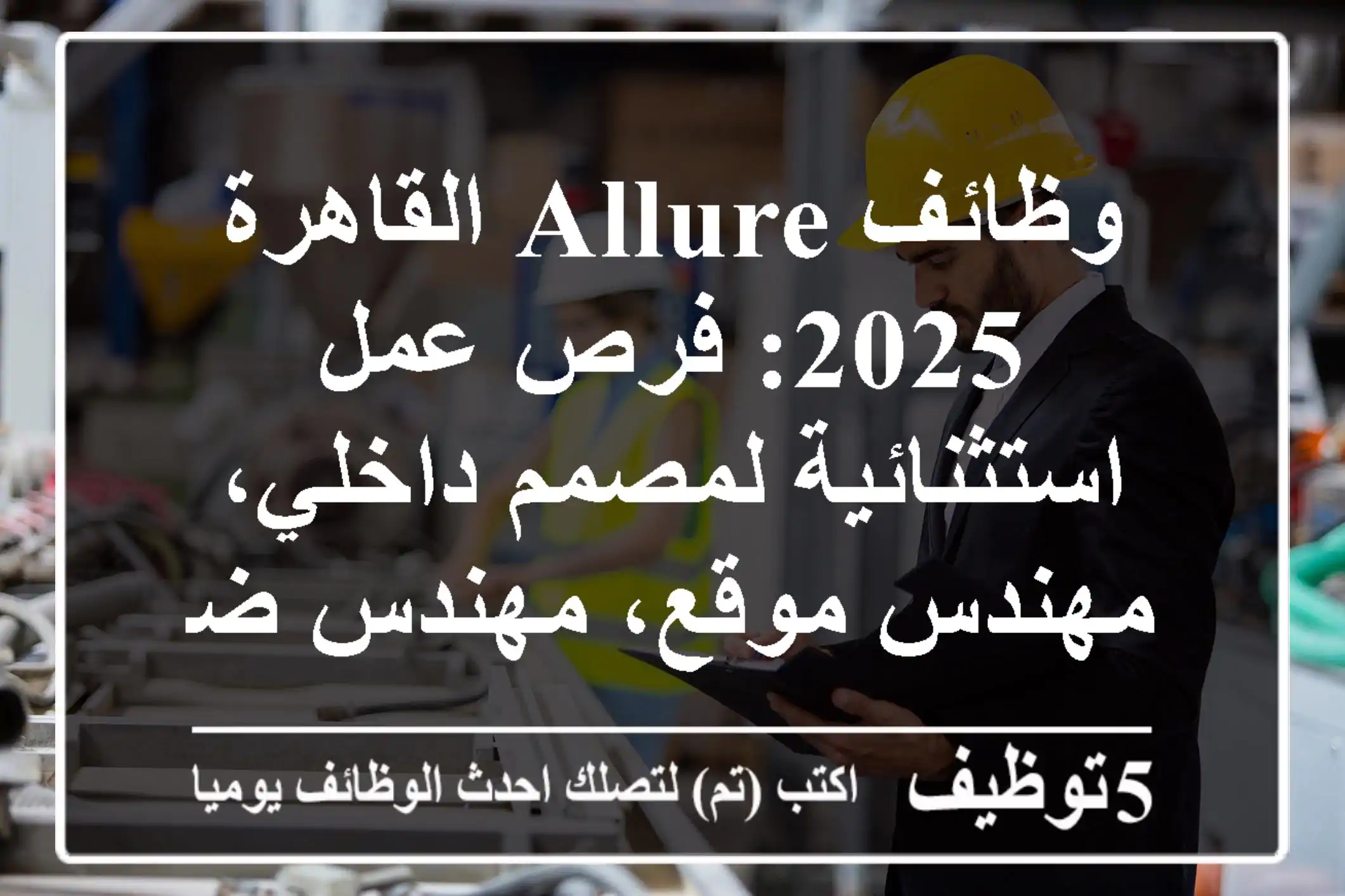 وظائف Allure القاهرة 2025: فرص عمل استثنائية لمصمم داخلي، مهندس موقع، مهندس ضبط جودة