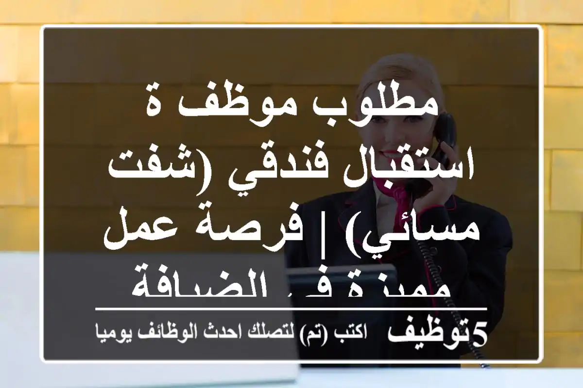 مطلوب موظف/ة استقبال فندقي (شفت مسائي) | فرصة عمل مميزة في الضيافة