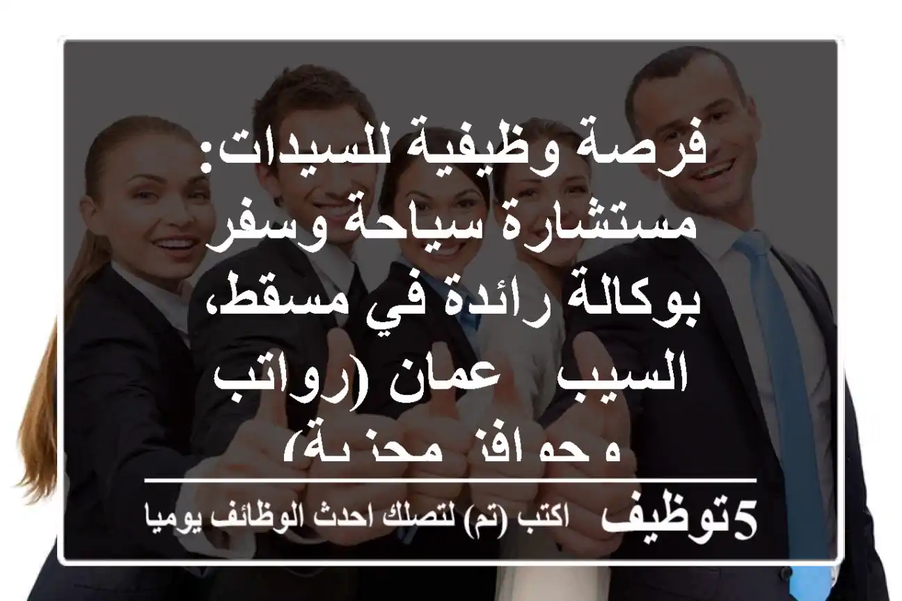 فرصة وظيفية للسيدات: مستشارة سياحة وسفر بوكالة رائدة في مسقط، السيب - عمان (رواتب وحوافز مجزية)