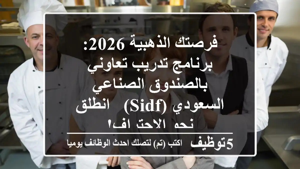 فرصتك الذهبية 2026: برنامج تدريب تعاوني بالصندوق الصناعي السعودي (SIDF) - انطلق نحو الاحتراف!
