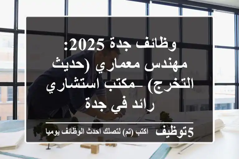 وظائف جدة 2025: مهندس معماري (حديث التخرج) – مكتب استشاري رائد في جدة