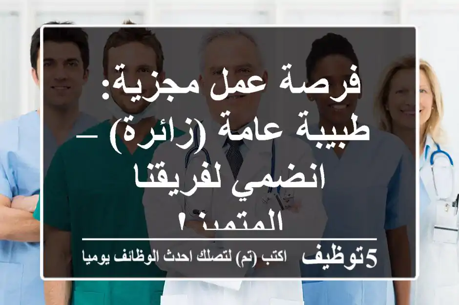 فرصة عمل مجزية: طبيبة عامة (زائرة) – انضمي لفريقنا المتميز!