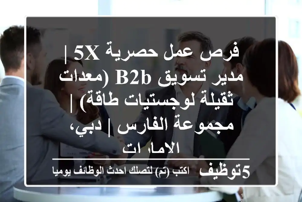 فرص عمل حصرية 5x | مدير تسويق B2B (معدات ثقيلة/لوجستيات/طاقة) | مجموعة الفارس | دبي، الإمارات