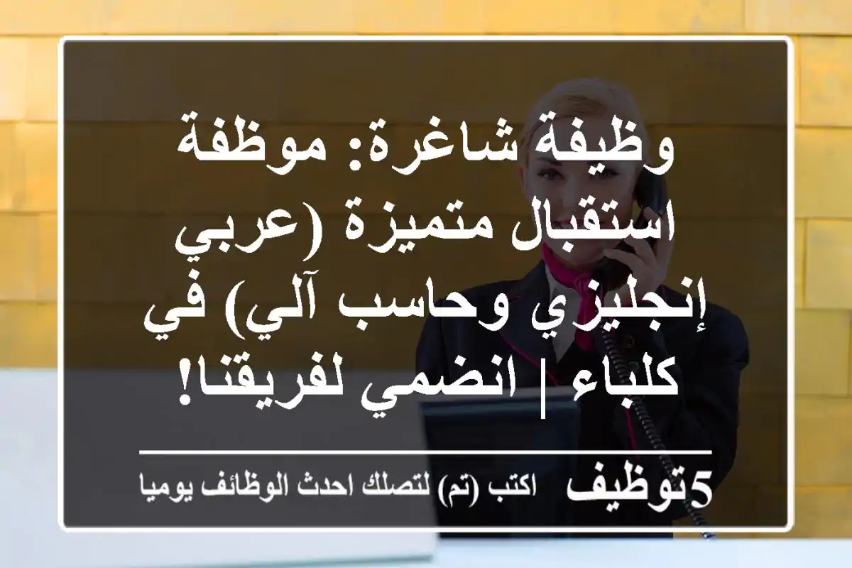 وظيفة شاغرة: موظفة استقبال متميزة (عربي/إنجليزي وحاسب آلي) في كلباء | انضمي لفريقنا!