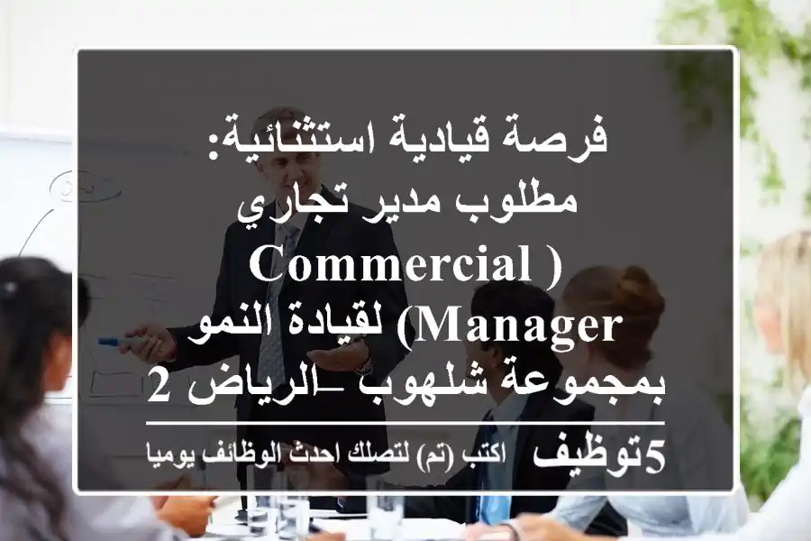 فرصة قيادية استثنائية: مطلوب مدير تجاري (Commercial Manager) لقيادة النمو بمجموعة شلهوب – الرياض 2025 | وظائف استراتيجية بالسعودية
