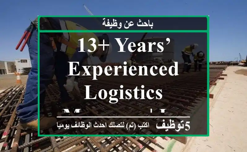 13+ Years’ Experienced Logistics Manager | Immediately Available