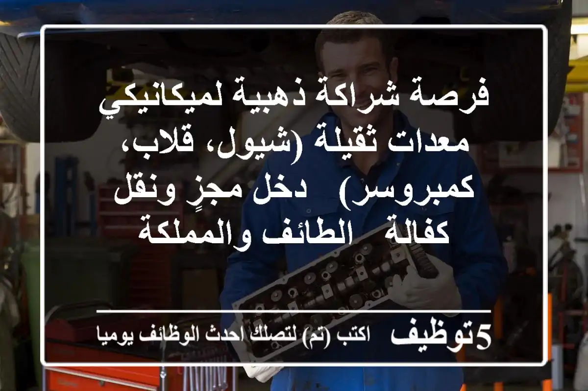 فرصة شراكة ذهبية لميكانيكي معدات ثقيلة (شيول، قلاب، كمبروسر) - دخل مجزٍ ونقل كفالة - الطائف والمملكة