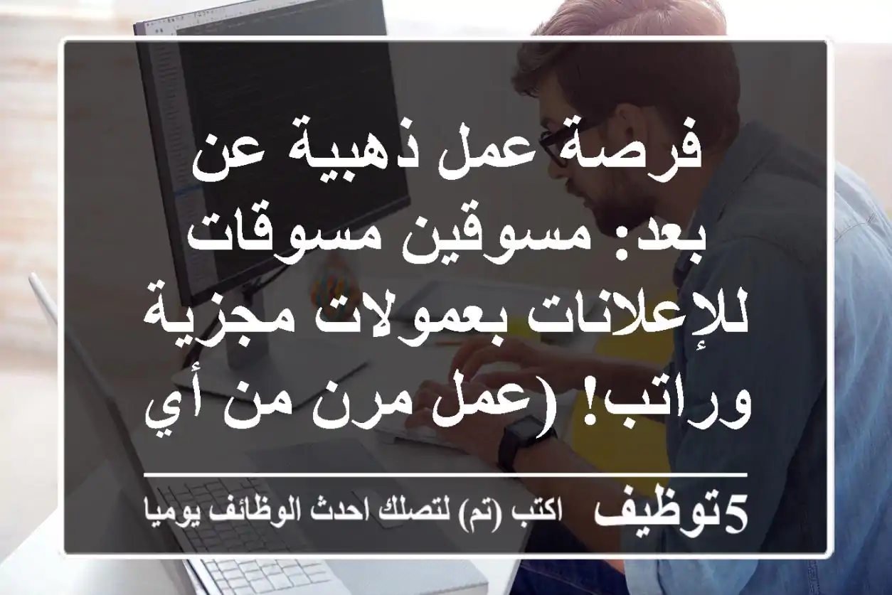 فرصة عمل ذهبية عن بعد: مسوقين/مسوقات للإعلانات بعمولات مجزية وراتب! (عمل مرن من أي مكان)