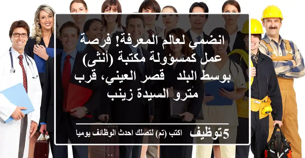انضمي لعالم المعرفة! فرصة عمل كمسؤولة مكتبة (أنثى) بوسط البلد - قصر العيني، قرب مترو السيدة زينب
