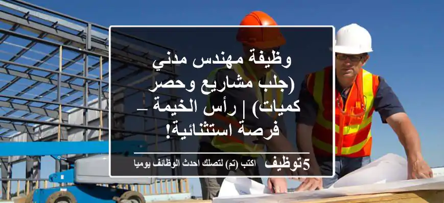 وظيفة مهندس مدني (جلب مشاريع وحصر كميات) | رأس الخيمة – فرصة استثنائية!