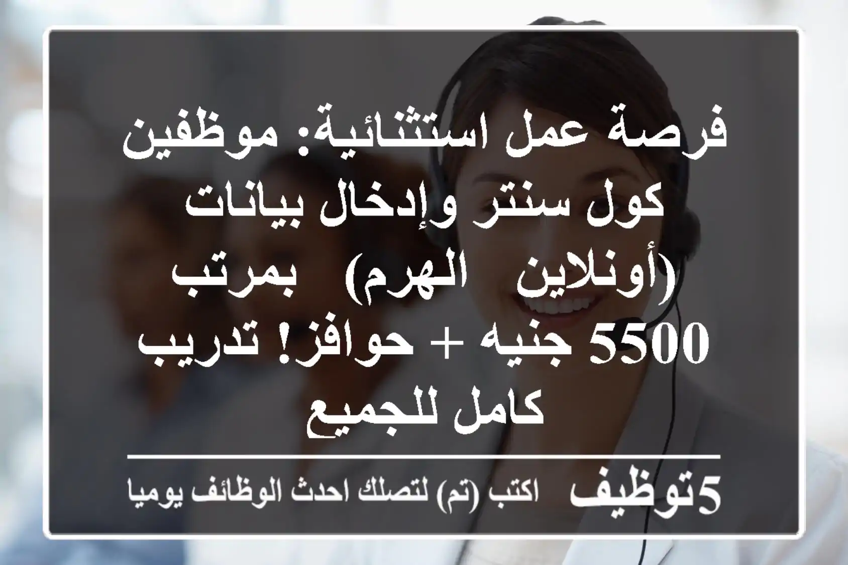 فرصة عمل استثنائية: موظفين كول سنتر وإدخال بيانات (أونلاين / الهرم) - بمرتب 5500 جنيه + حوافز! تدريب كامل للجميع