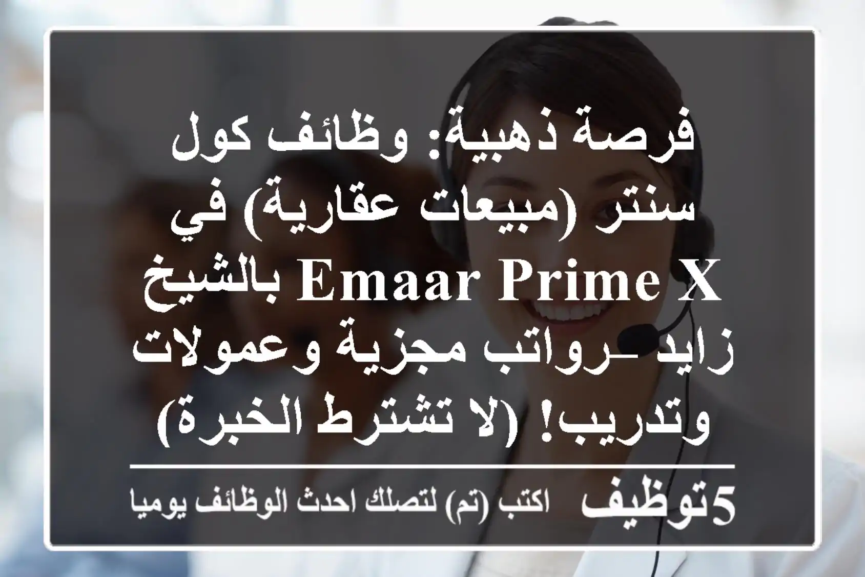 فرصة ذهبية: وظائف كول سنتر (مبيعات عقارية) في Emaar Prime X بالشيخ زايد – رواتب مجزية وعمولات وتدريب! (لا تشترط الخبرة)