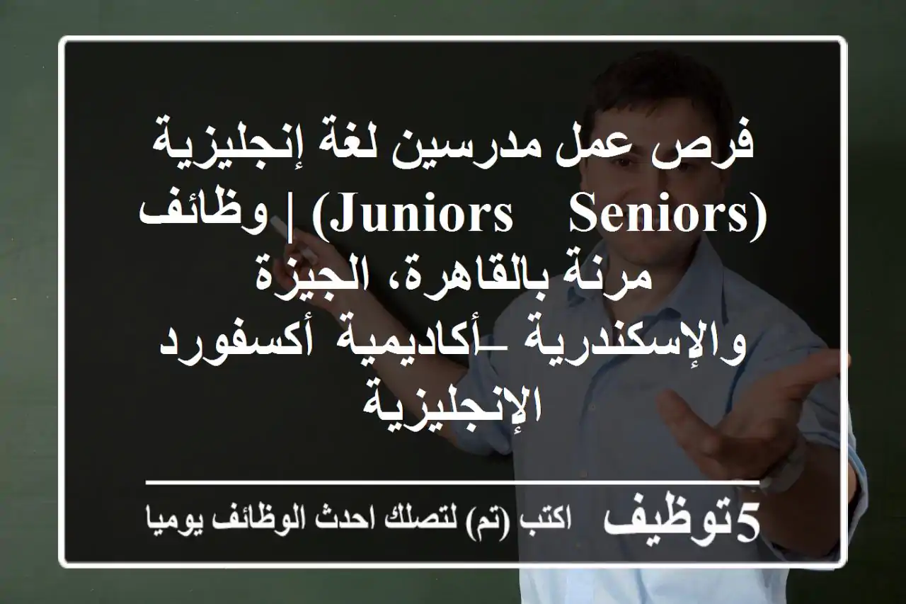 فرص عمل مدرسين لغة إنجليزية (Juniors & Seniors) | وظائف مرنة بالقاهرة، الجيزة والإسكندرية – أكاديمية أكسفورد الإنجليزية