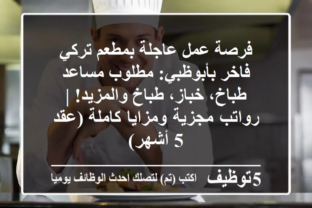 فرصة عمل عاجلة بمطعم تركي فاخر بأبوظبي: مطلوب مساعد طباخ، خباز، طباخ والمزيد! | رواتب مجزية ومزايا كاملة (عقد 5 أشهر)