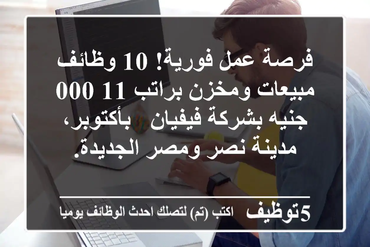 فرصة عمل فورية! 10 وظائف مبيعات ومخزن براتب 11,000 جنيه بشركة فيفيان - بأكتوبر، مدينة نصر ومصر الجديدة.