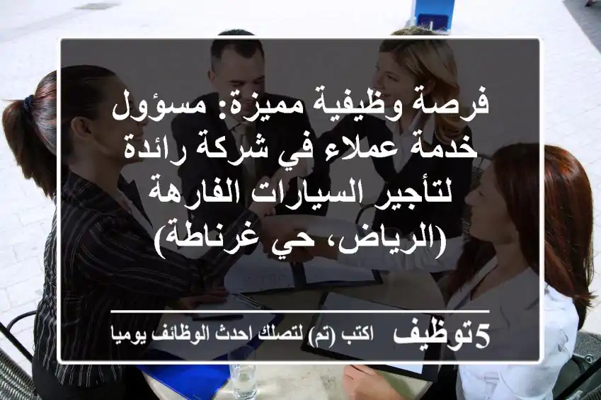 فرصة وظيفية مميزة: مسؤول خدمة عملاء في شركة رائدة لتأجير السيارات الفارهة (الرياض، حي غرناطة)