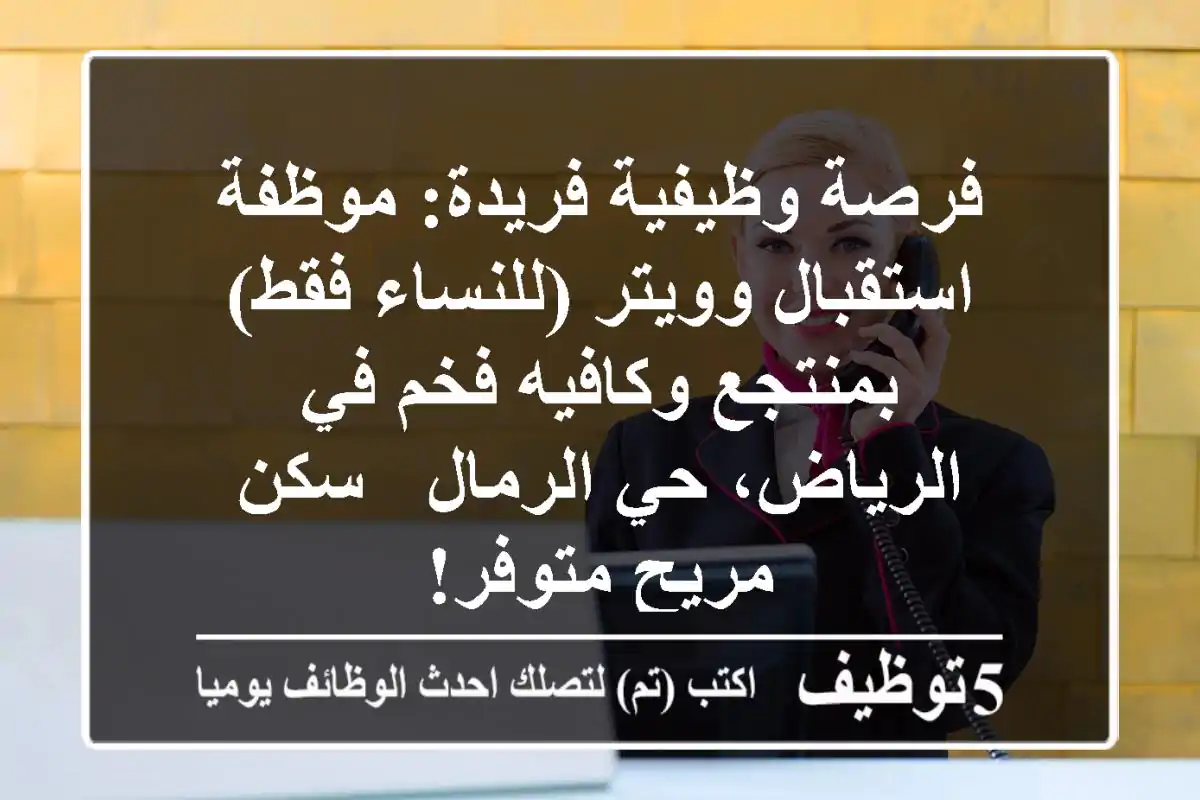 فرصة وظيفية فريدة: موظفة استقبال وويتر (للنساء فقط) بمنتجع وكافيه فخم في الرياض، حي الرمال - سكن مريح متوفر!