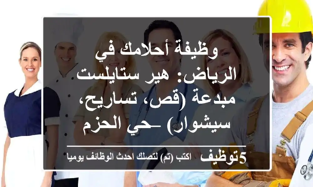 وظيفة أحلامك في الرياض: هير ستايلست مبدعة (قص، تساريح، سيشوار) – حي الحزم