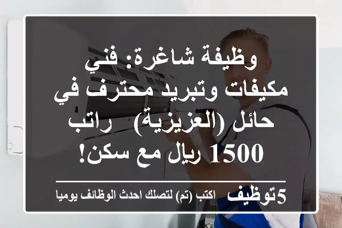 وظيفة شاغرة: فني مكيفات وتبريد محترف في حائل (العزيزية) - راتب 1500 ريال مع سكن!