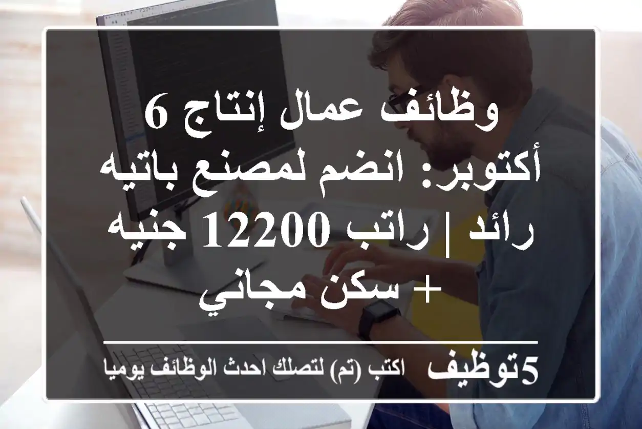 وظائف عمال إنتاج 6 أكتوبر: انضم لمصنع باتيه رائد | راتب 12200 جنيه + سكن مجاني