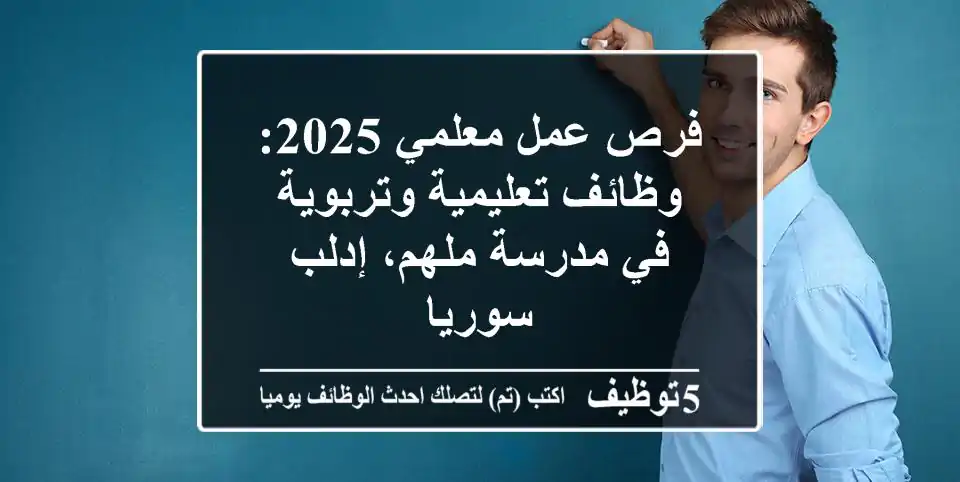فرص عمل معلمي 2025: وظائف تعليمية وتربوية في مدرسة ملهم، إدلب - سوريا