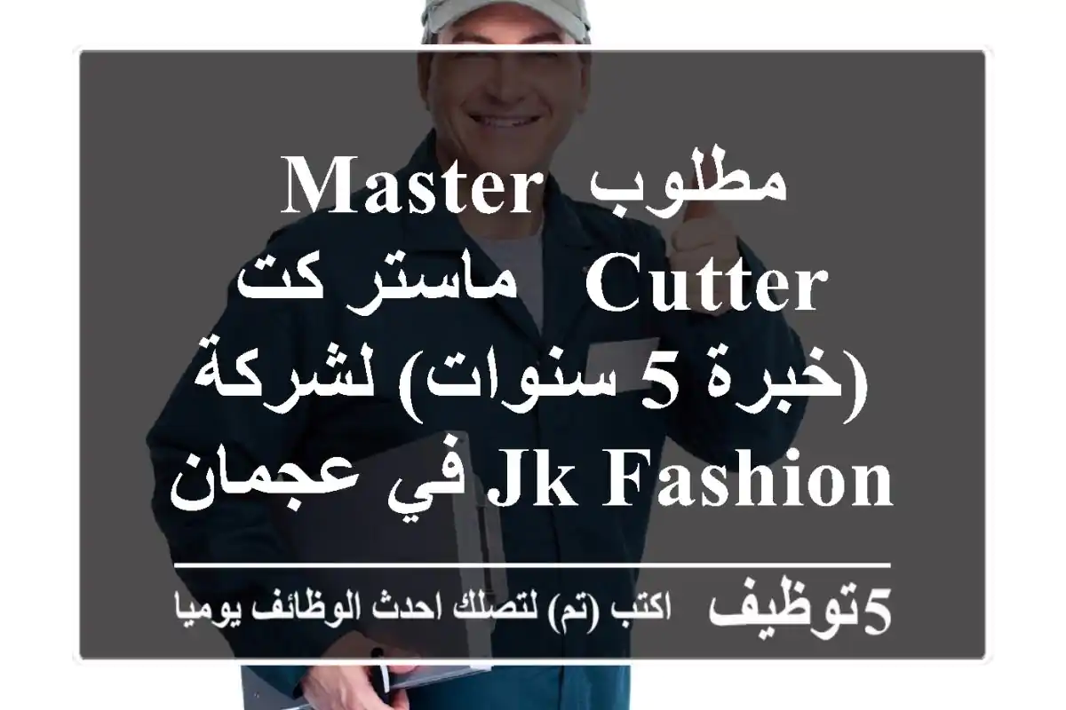 مطلوب Master Cutter / ماستر كت (خبرة 5 سنوات) لشركة JK Fashion في عجمان - الإمارات