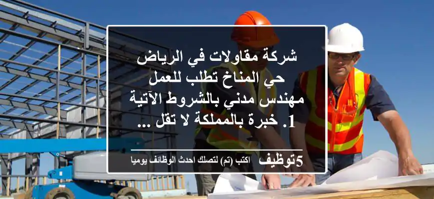شركة مقاولات في الرياض حي المناخ تطلب للعمل مهندس مدني بالشروط الآتية 1. خبرة بالمملكة لا تقل ...