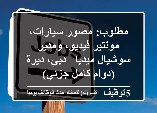 مطلوب: مصور سيارات، مونتير فيديو، ومدير سوشيال ميديا - دبي، ديرة (دوام كامل/جزئي)