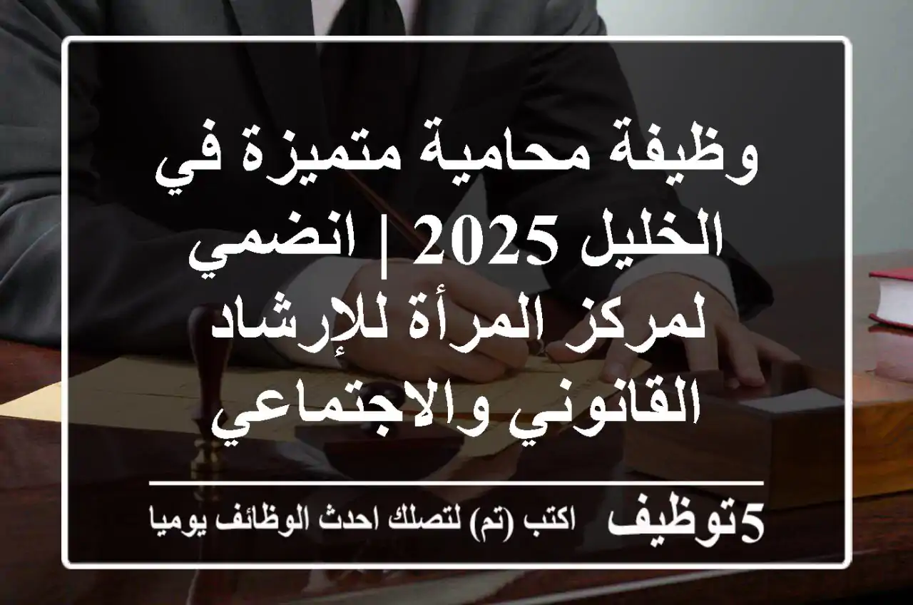 وظيفة محامية متميزة في الخليل 2025 | انضمي لمركز المرأة للإرشاد القانوني والاجتماعي
