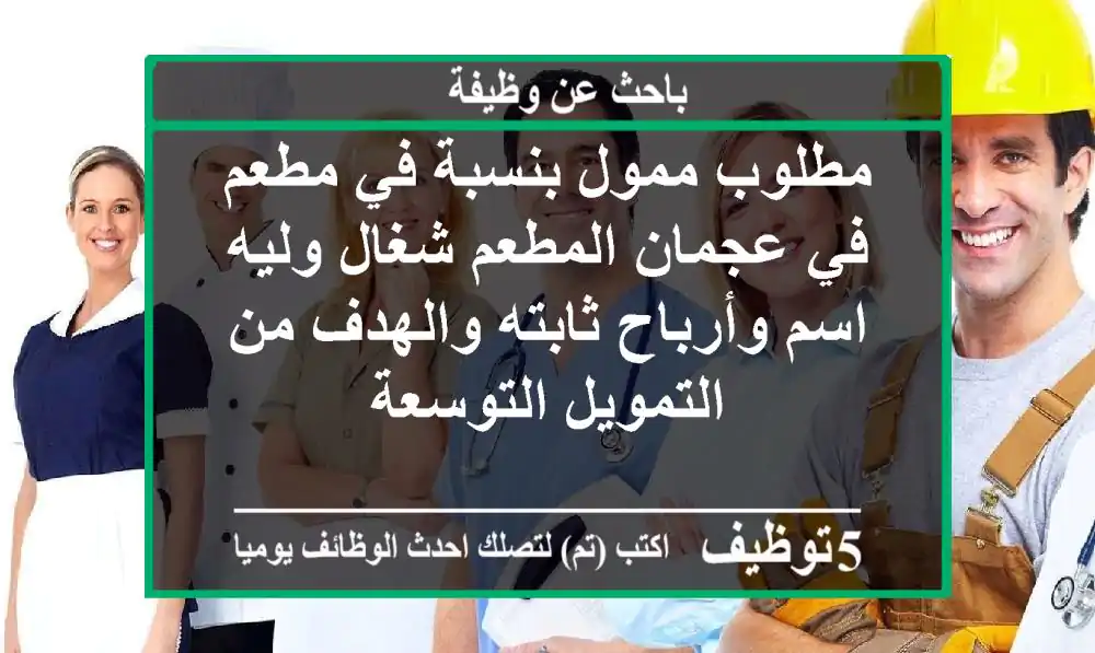 مطلوب ممول بنسبة في مطعم في عجمان المطعم شغال وليه اسم وأرباح ثابته والهدف من التمويل التوسعة